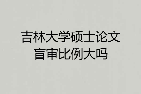吉林大学硕士论文盲审比例大吗