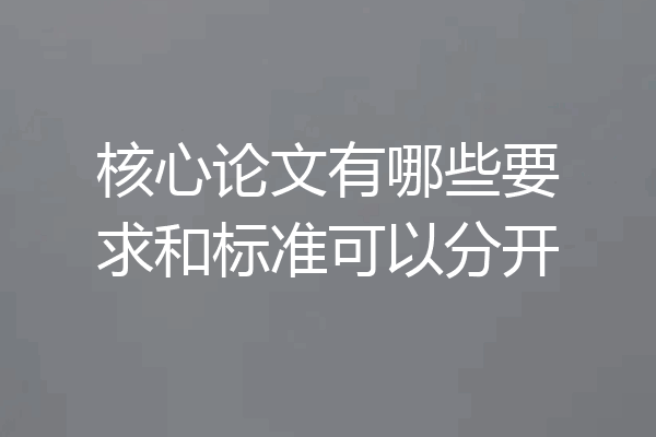 核心论文有哪些要求和标准可以分开