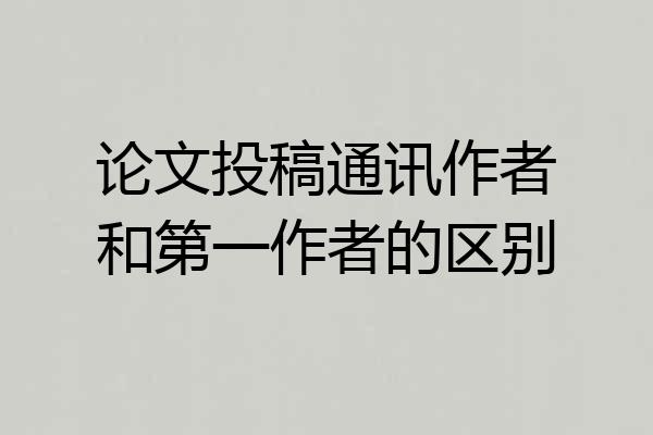 论文投稿通讯作者和第一作者的区别