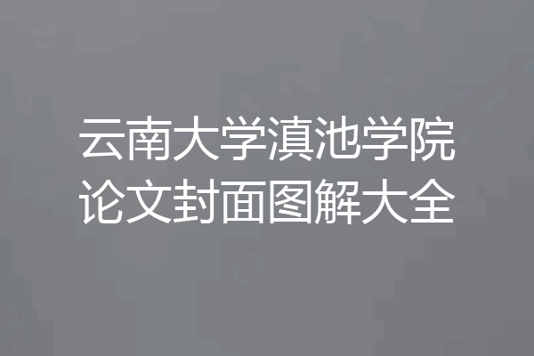 云南大学滇池学院论文封面图解大全