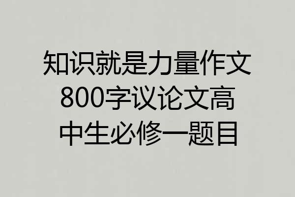 知识就是力量作文800字议论文高中生必修一题目