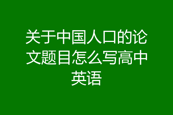 关于中国人口的论文题目怎么写高中英语