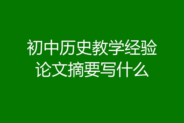 初中历史教学经验论文摘要写什么