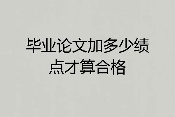 毕业论文加多少绩点才算合格
