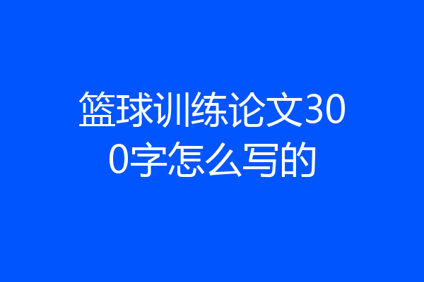 篮球训练论文300字怎么写的