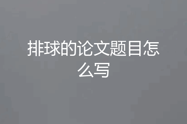 排球的论文题目怎么写
