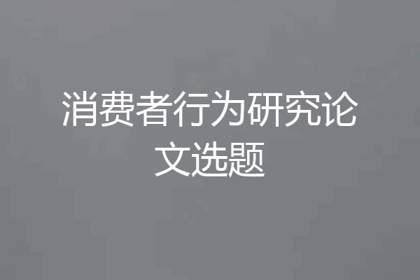 消费者行为研究论文选题