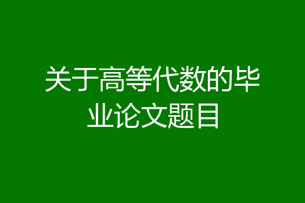 关于高等代数的毕业论文题目