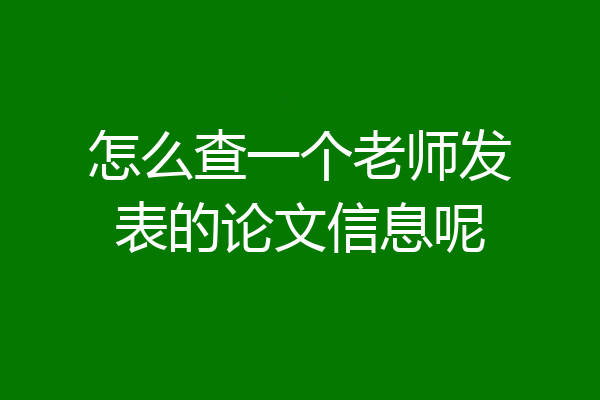 怎么查一个老师发表的论文信息呢
