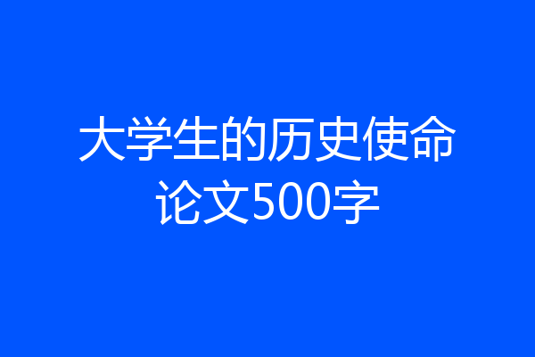 大学生的历史使命论文500字