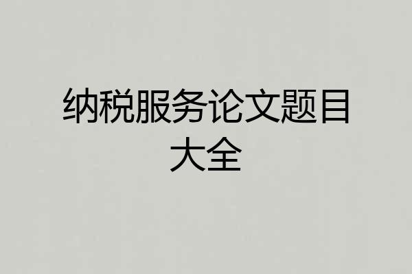 纳税服务论文题目大全