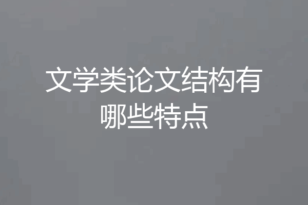 文学类论文结构有哪些特点