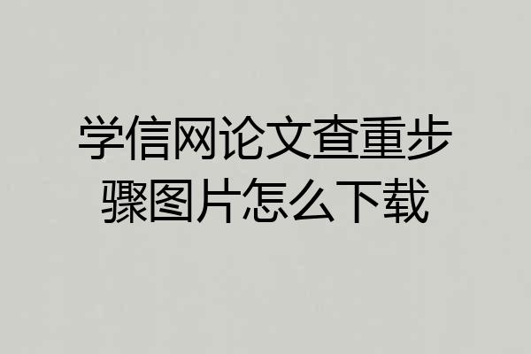 学信网论文查重步骤图片怎么下载