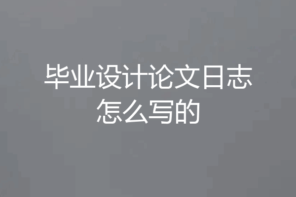 毕业设计论文日志怎么写的