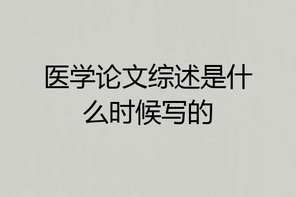医学论文综述是什么时候写的