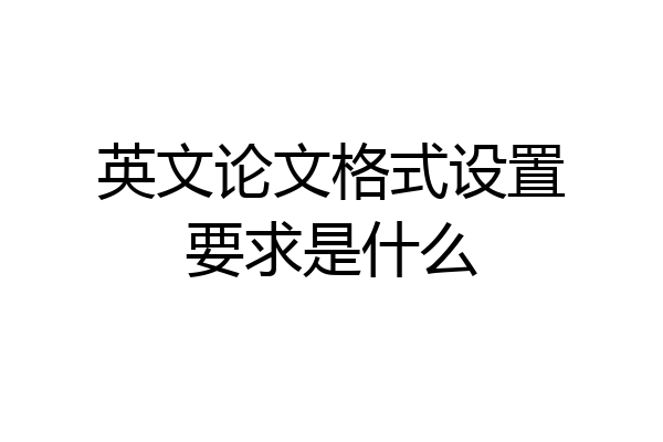 英文论文格式设置要求是什么