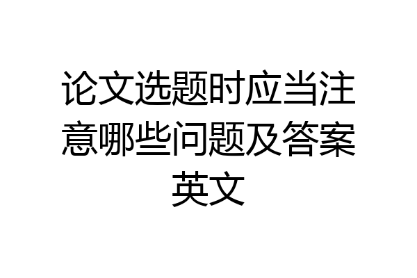 论文选题时应当注意哪些问题及答案英文