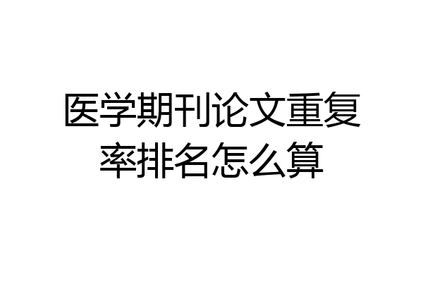 医学期刊论文重复率排名怎么算