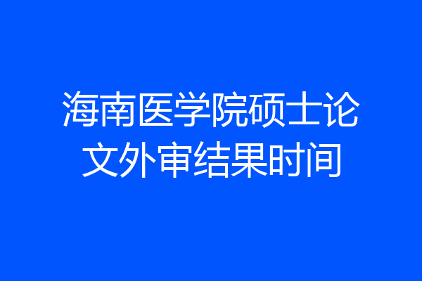 海南医学院硕士论文外审结果时间