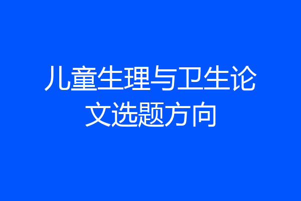 儿童生理与卫生论文选题方向