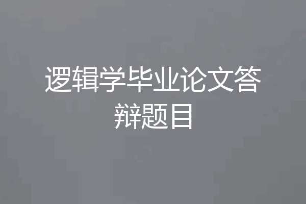 逻辑学毕业论文答辩题目