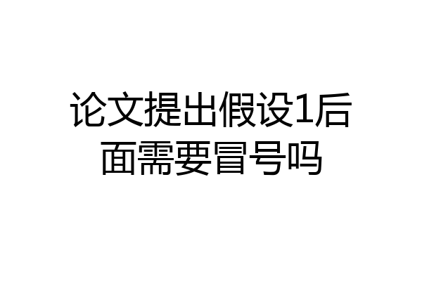 论文提出假设1后面需要冒号吗