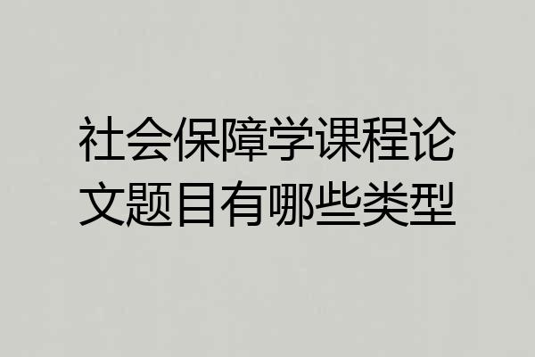社会保障学课程论文题目有哪些类型