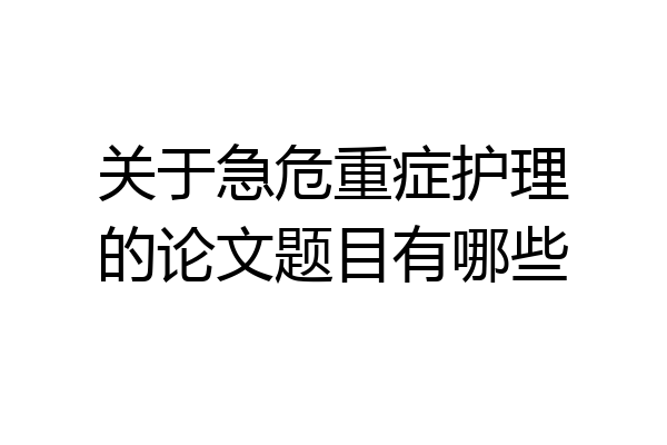 关于急危重症护理的论文题目有哪些
