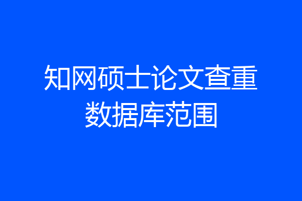 知网硕士论文查重数据库范围