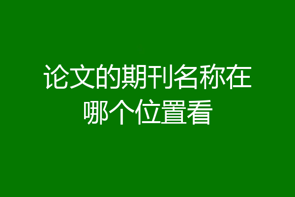 论文的期刊名称在哪个位置看
