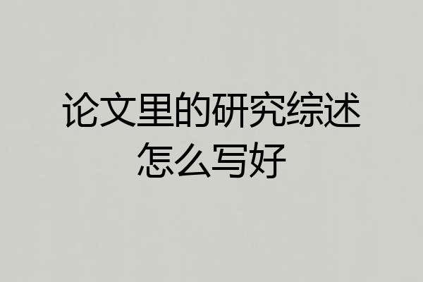 论文里的研究综述怎么写好