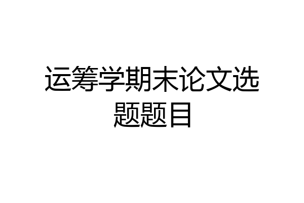 运筹学期末论文选题题目