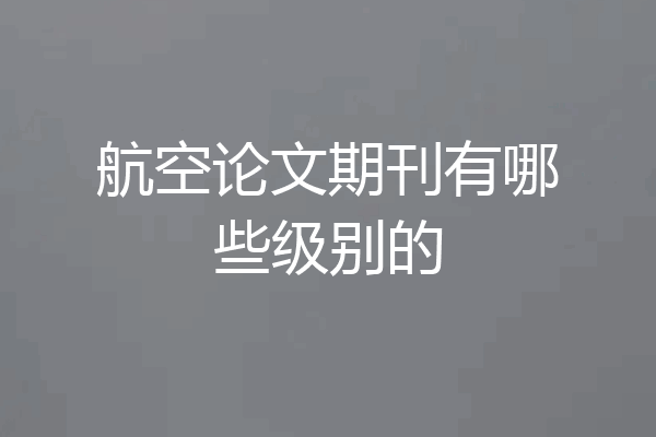 航空论文期刊有哪些级别的