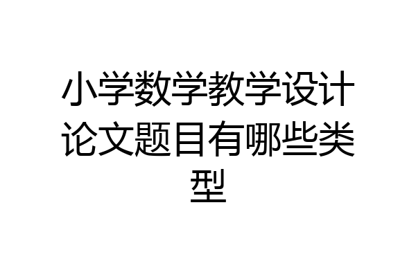 小学数学教学设计论文题目有哪些类型