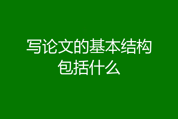 写论文的基本结构包括什么