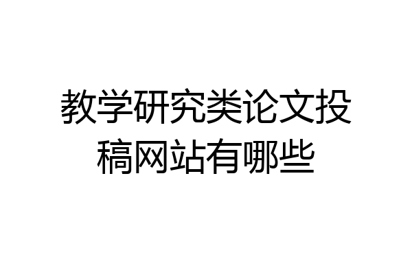 教学研究类论文投稿网站有哪些