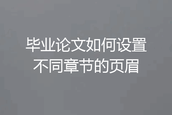 毕业论文如何设置不同章节的页眉