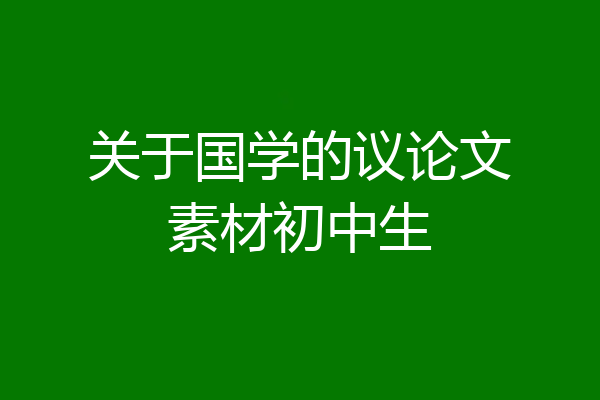 关于国学的议论文素材初中生