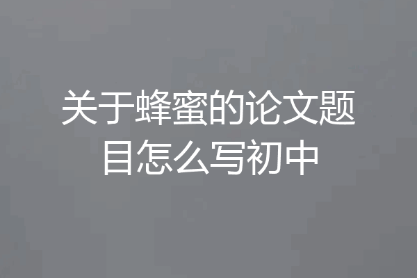 关于蜂蜜的论文题目怎么写初中