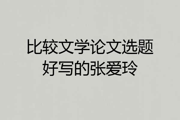 比较文学论文选题好写的张爱玲