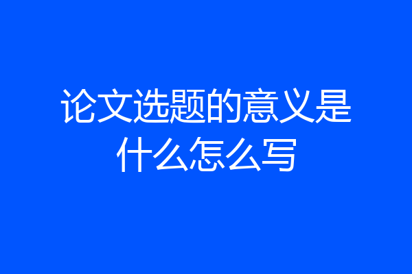 论文选题的意义是什么怎么写