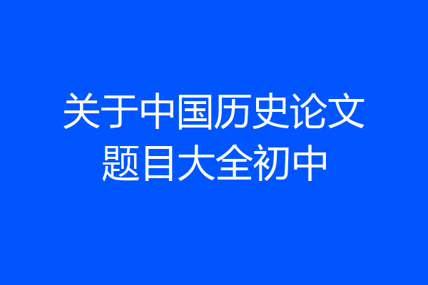 关于中国历史论文题目大全初中