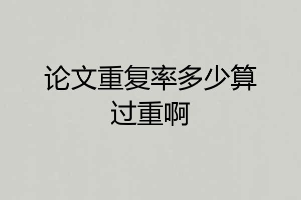 论文重复率多少算过重啊