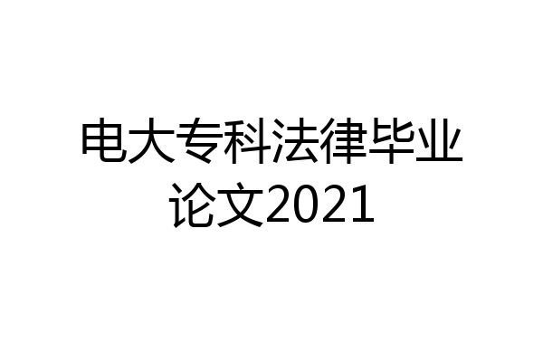 电大专科法律毕业论文2021