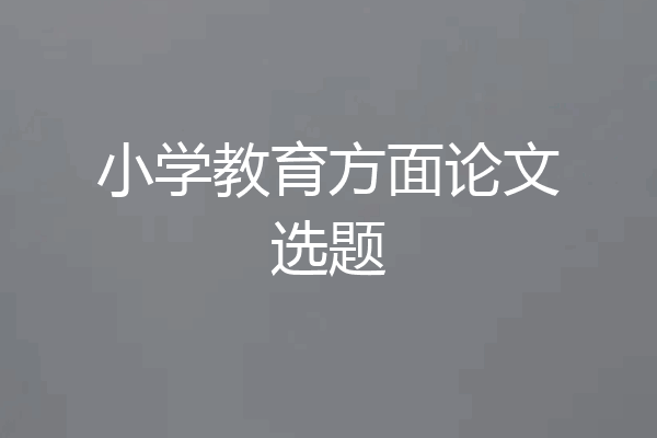 小学教育方面论文选题