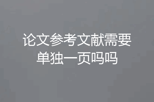论文参考文献需要单独一页吗吗