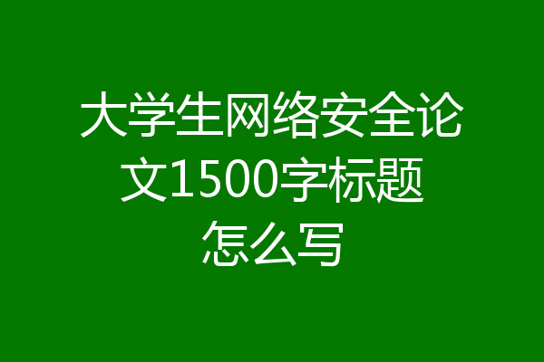 大学生网络安全论文1500字标题怎么写