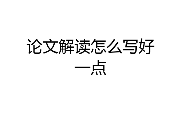 论文解读怎么写好一点