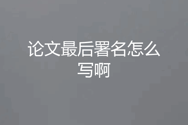 论文最后署名怎么写啊