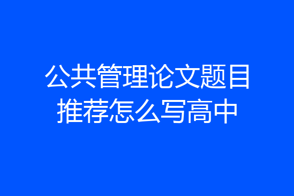 公共管理论文题目推荐怎么写高中